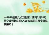 ca1840航班几点到北京（请问2月18号从宁波到北京的CA1840航班在那个航站楼接站）