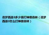 造梦西游3多少级打神兽森林（造梦西游3怎么打神兽森林）