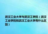 武汉工业大学与武汉工学院（武汉工业学院和武汉工业大学有什么区别）