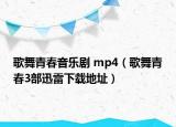 歌舞青春音乐剧 mp4（歌舞青春3部迅雷下载地址）