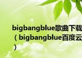bigbangblue歌曲下载（bigbangblue百度云）