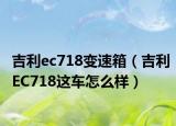 吉利ec718变速箱（吉利EC718这车怎么样）