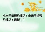 小米手机预约技巧（小米手机预约技巧（最新））