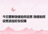 今日更新微信如何设置 微信如何设置添加好友权限