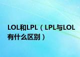 LOL和LPL（LPL与LOL有什么区别）