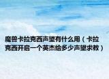 魔兽卡拉克西声望有什么用（卡拉克西开启一个英杰给多少声望求教）