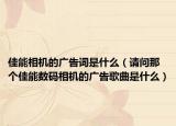 佳能相机的广告词是什么（请问那个佳能数码相机的广告歌曲是什么）