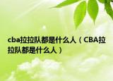 cba拉拉队都是什么人（CBA拉拉队都是什么人）