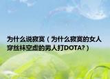 为什么说寂寞（为什么寂寞的女人穿丝袜空虚的男人打DOTA?）
