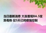 当日最新消息 大连首现BA.5变异毒株 仅5天已将疫情控制