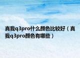 真我q3pro什么颜色比较好（真我q3pro颜色有哪些）