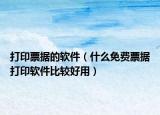 打印票据的软件（什么免费票据打印软件比较好用）