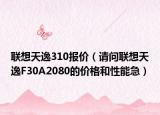 联想天逸310报价（请问联想天逸F30A2080的价格和性能急）