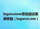 logonuiexe系统错误黑屏修复（logonui.exe）
