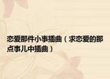 恋爱那件小事插曲（求恋爱的那点事儿中插曲）