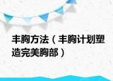 丰胸方法（丰胸计划塑造完美胸部）
