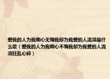 爱我的人为我痴心无悔我却为我爱的人流泪是什么歌（爱我的人为我痴心不悔我却为我爱的人流泪狂乱心碎）