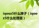 iqooz5什么牌子（iqooz5什么处理器）