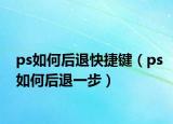 ps如何后退快捷键（ps如何后退一步）