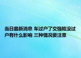当日最新消息 车过户了交强险没过户有什么影响 三种情况要注意