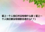爱上一个人我们并没有错什么歌（爱上一个人我们都没有错歌名是什么?_?）