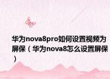 华为nova8pro如何设置视频为屏保（华为nova8怎么设置屏保）