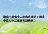 潮汕小品七十二家房客现场（潮汕小品七十二家房客演员表）