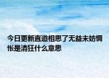 今日更新直道相思了无益未妨惆怅是清狂什么意思