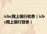 icbc网上银行收费（icbc网上银行登录）