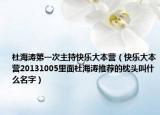 杜海涛第一次主持快乐大本营（快乐大本营20131005里面杜海涛推荐的枕头叫什么名字）