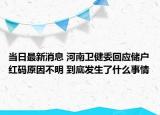 当日最新消息 河南卫健委回应储户红码原因不明 到底发生了什么事情
