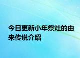 今日更新小年祭灶的由来传说介绍