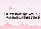 1972年奥运会篮球赛发生了什么（72年男篮奥运会决赛发生了什么事）