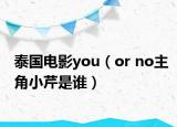 泰国电影you（or no主角小芹是谁）