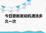 今日更新发动机清洗多久一次