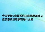 今日更新u盘装系统注意事项详解 u盘装系统注意事项是什么呢