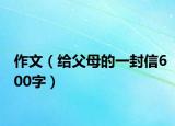 作文（给父母的一封信600字）