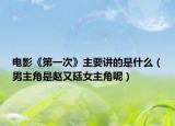 电影《第一次》主要讲的是什么（男主角是赵又廷女主角呢）