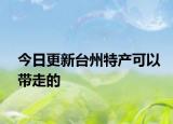 今日更新台州特产可以带走的