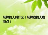 玩牌的人叫什么（玩牌者的人物特点）