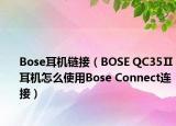Bose耳机链接（BOSE QC35Ⅱ耳机怎么使用Bose Connect连接）