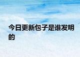今日更新包子是谁发明的