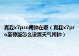 真我x7pro闹钟在哪（真我x7pro至尊版怎么设置天气闹钟）