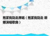 抱紧我别走原唱（抱紧我别走 碧娜演唱歌曲）