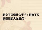 超女王贝做什么手术（超女王贝是哪里的人详细点）