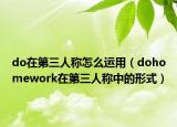do在第三人称怎么运用（dohomework在第三人称中的形式）