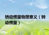 转动惯量物理意义（转动惯量）