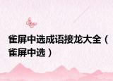 雀屏中选成语接龙大全（雀屏中选）
