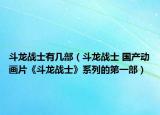 斗龙战士有几部（斗龙战士 国产动画片《斗龙战士》系列的第一部）