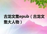 古龙文集epub（古龙文集大人物）